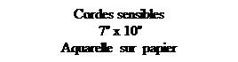 Zone de Texte: Cordes sensibles
 7" x 10"
Aquarelle  sur  papier
